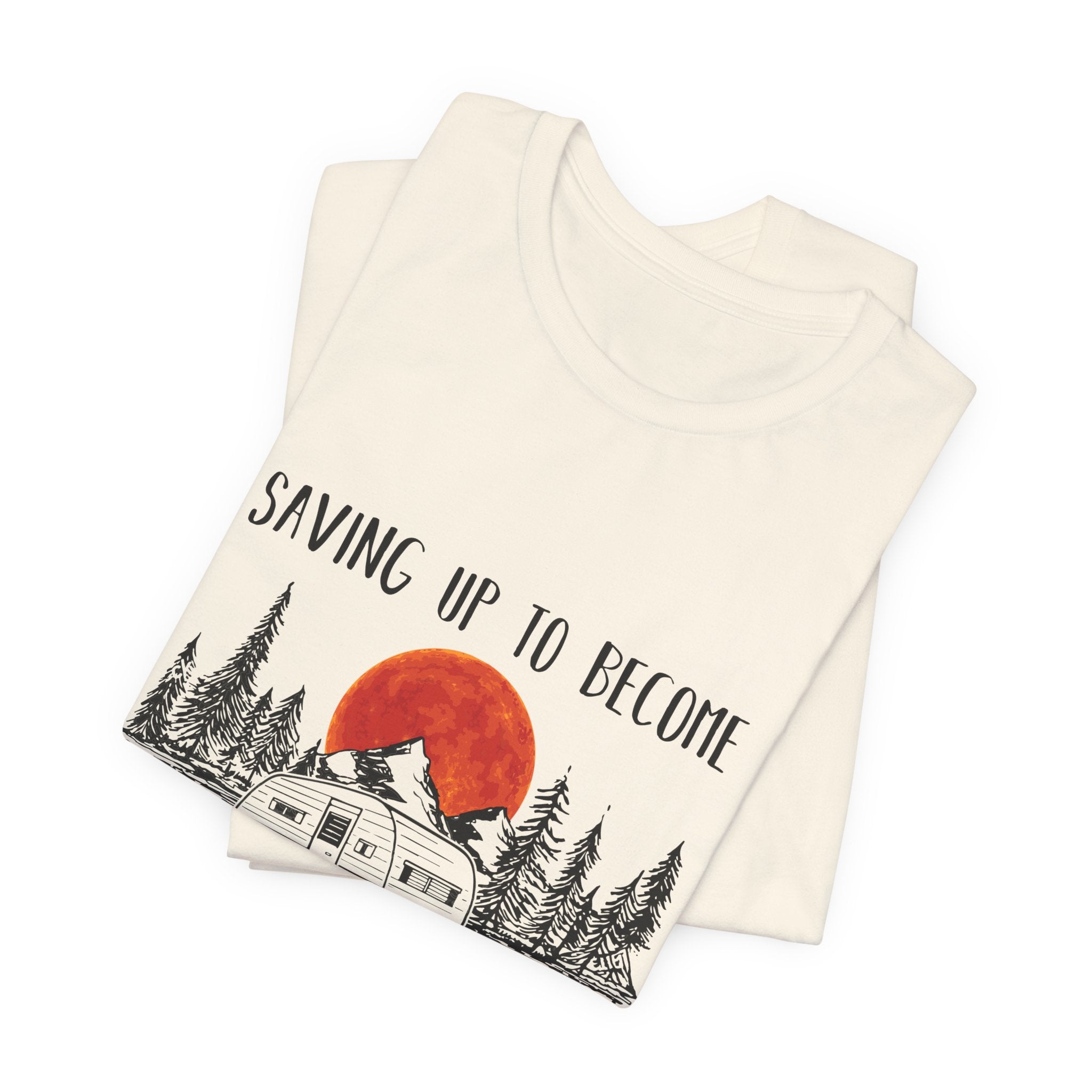 Saving Up To Become Homeless T-Shirt | RV Camper Gift