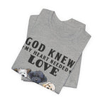 God Knew My Heart Needed Love Dogs T-Shirt | Dog Mom & Dad Gift