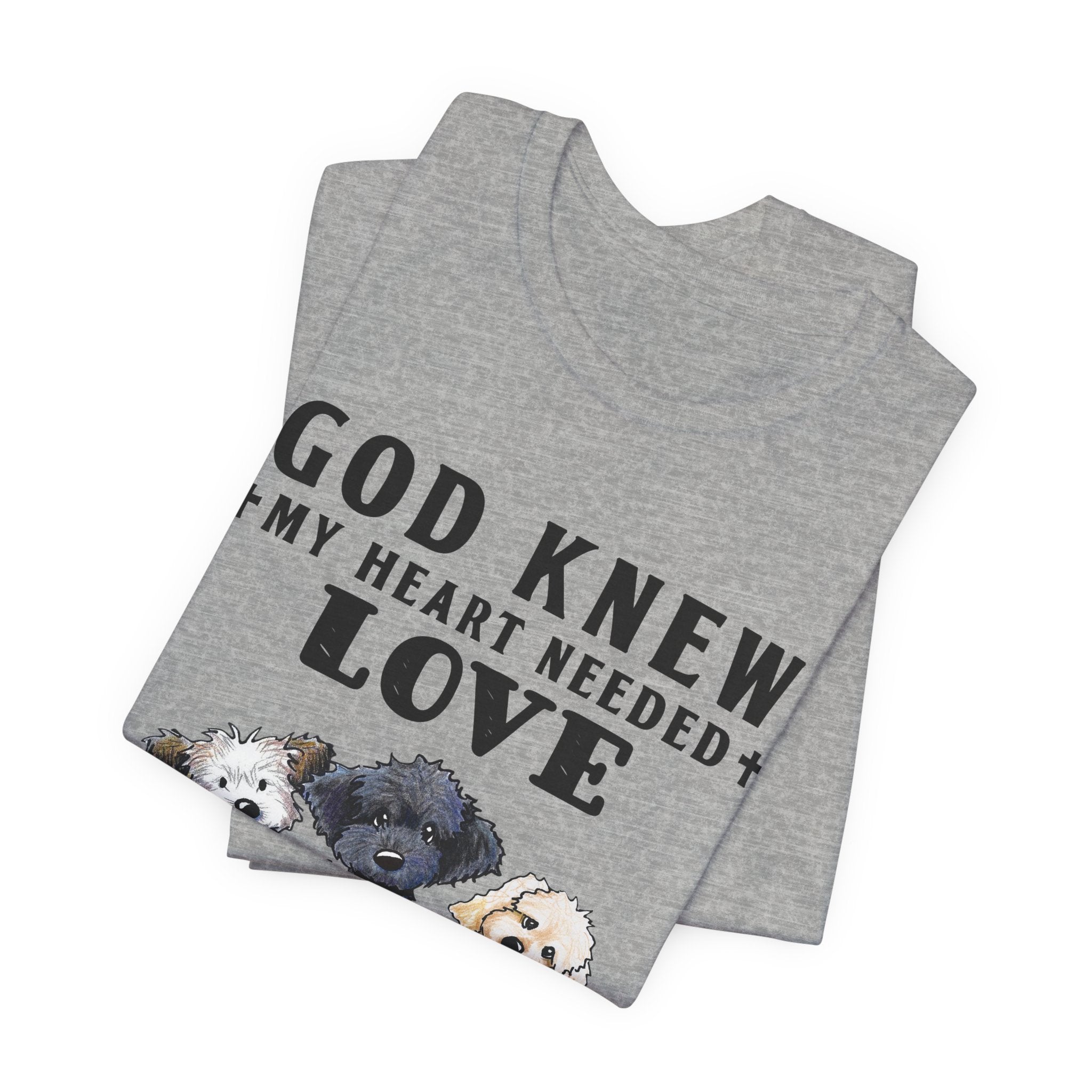 God Knew My Heart Needed Love Dogs T-Shirt | Dog Mom & Dad Gift