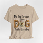 Be The Person Your Dog Thinks You Are T-Shirt | Dog Lover Gift