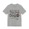 All I Need Is This Dog T-Shirt | Funny Dog Lover Gift