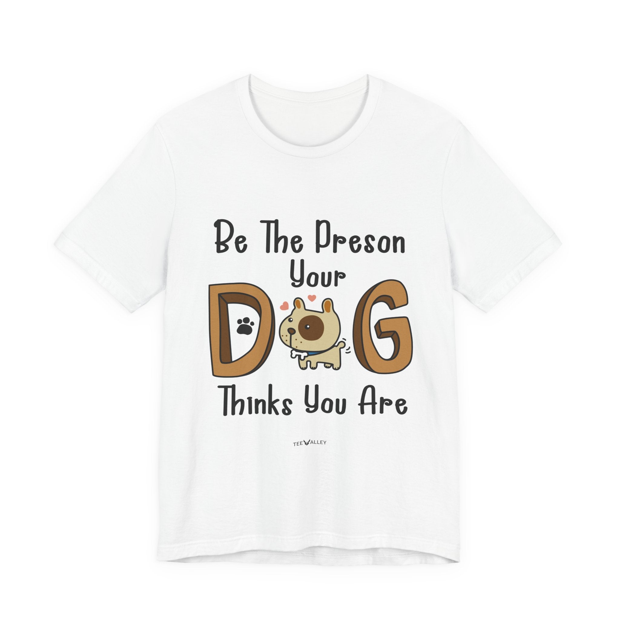 Be The Person Your Dog Thinks You Are T-Shirt | Dog Lover Gift