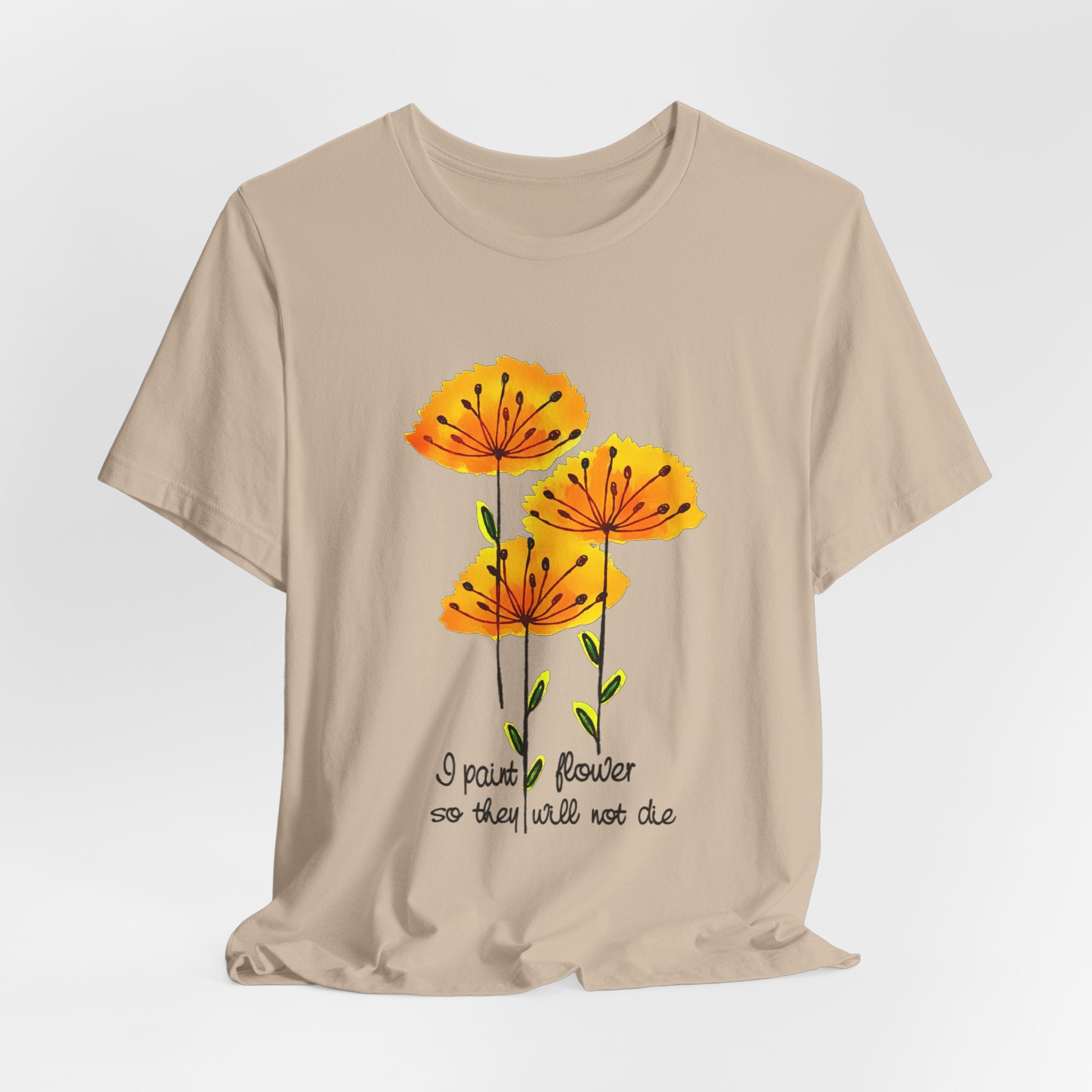 I Paint Flowers So They Will Not Die T-Shirt | Hippie Soul Gift