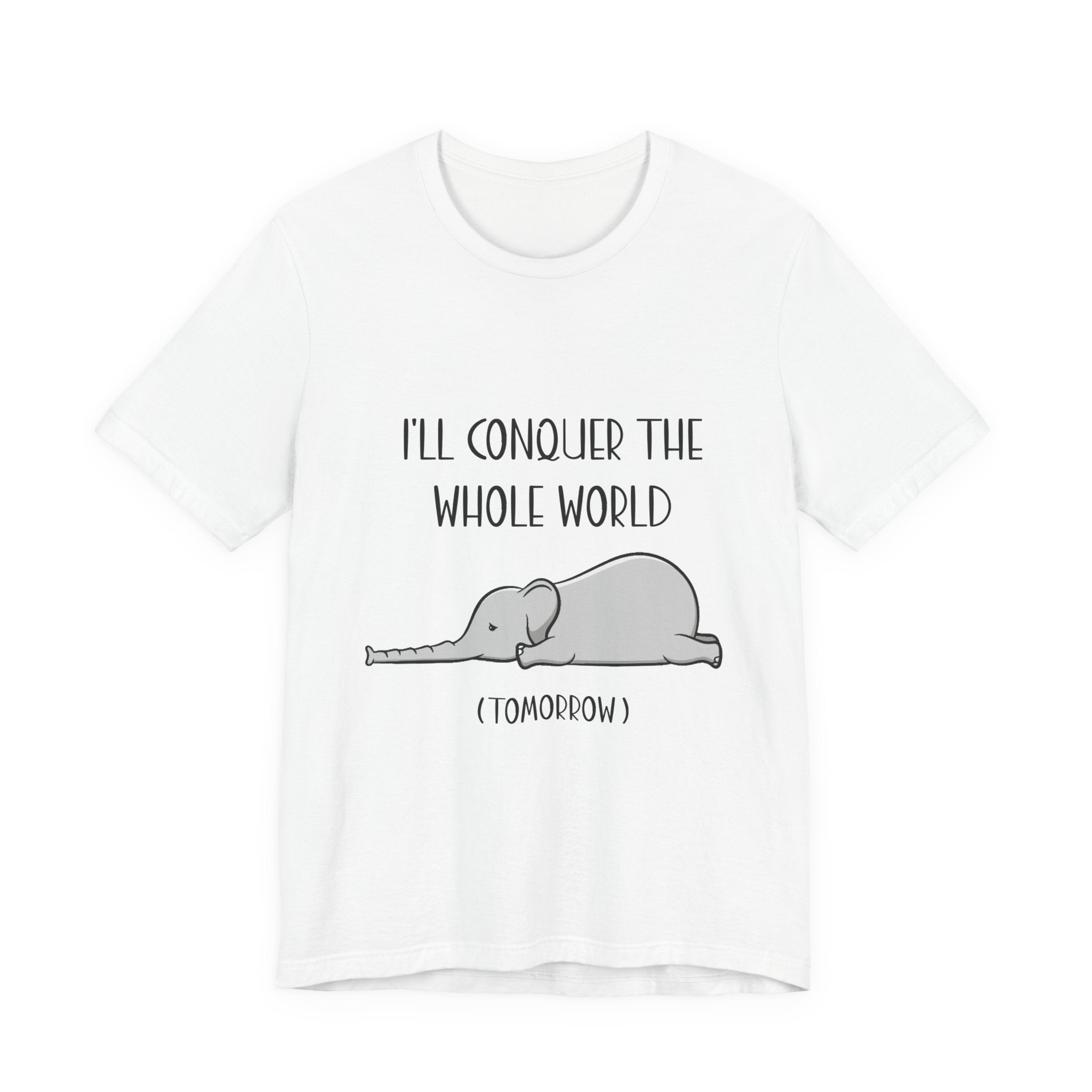 I'll Conquer The World (Tomorrow) T-Shirt | Funny Elephant Lover Gift