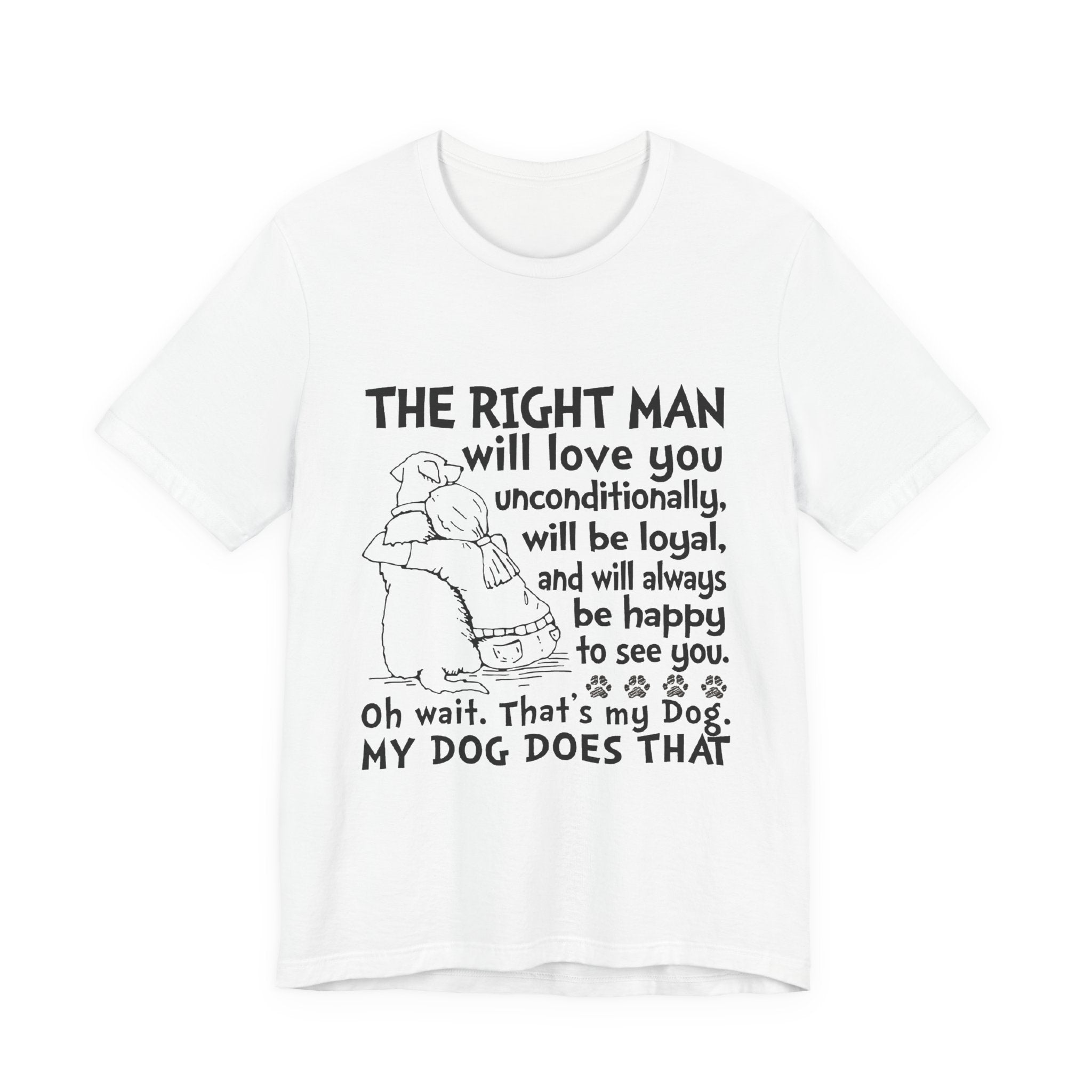 My Dog Does That T-Shirt | Unconditional Dog Love Gift