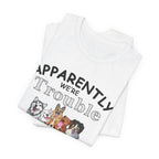 Apparently We're Trouble Together T-Shirt | Dog Owners Gift