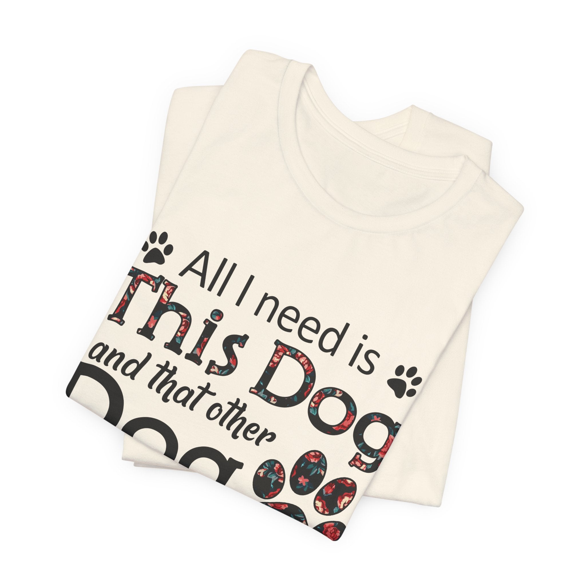 All I Need Is This Dog T-Shirt | Funny Dog Lover Gift