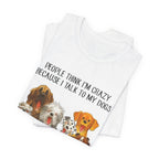 People Think I'm Crazy T-Shirt | Funny Dog Lover Gift