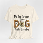 Be The Person Your Dog Thinks You Are T-Shirt | Dog Lover Gift