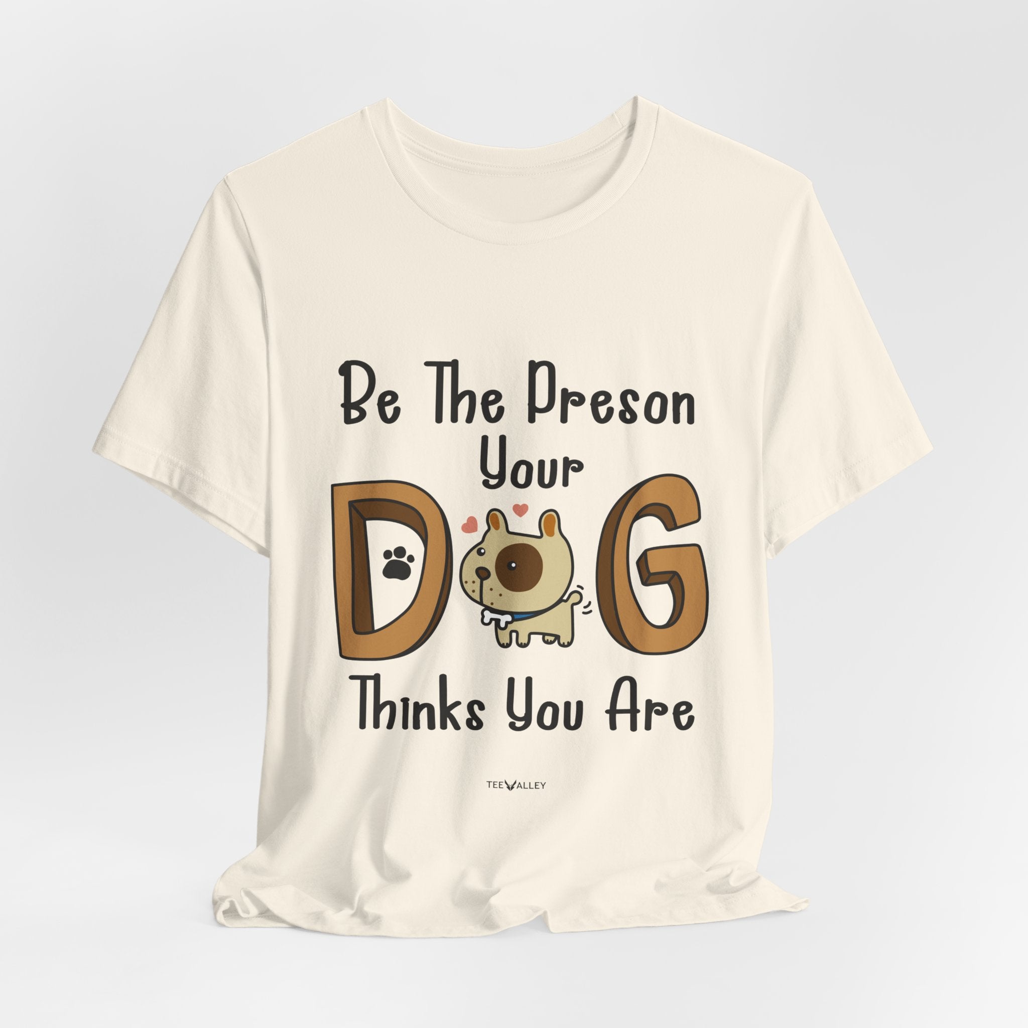 Be The Person Your Dog Thinks You Are T-Shirt | Dog Lover Gift