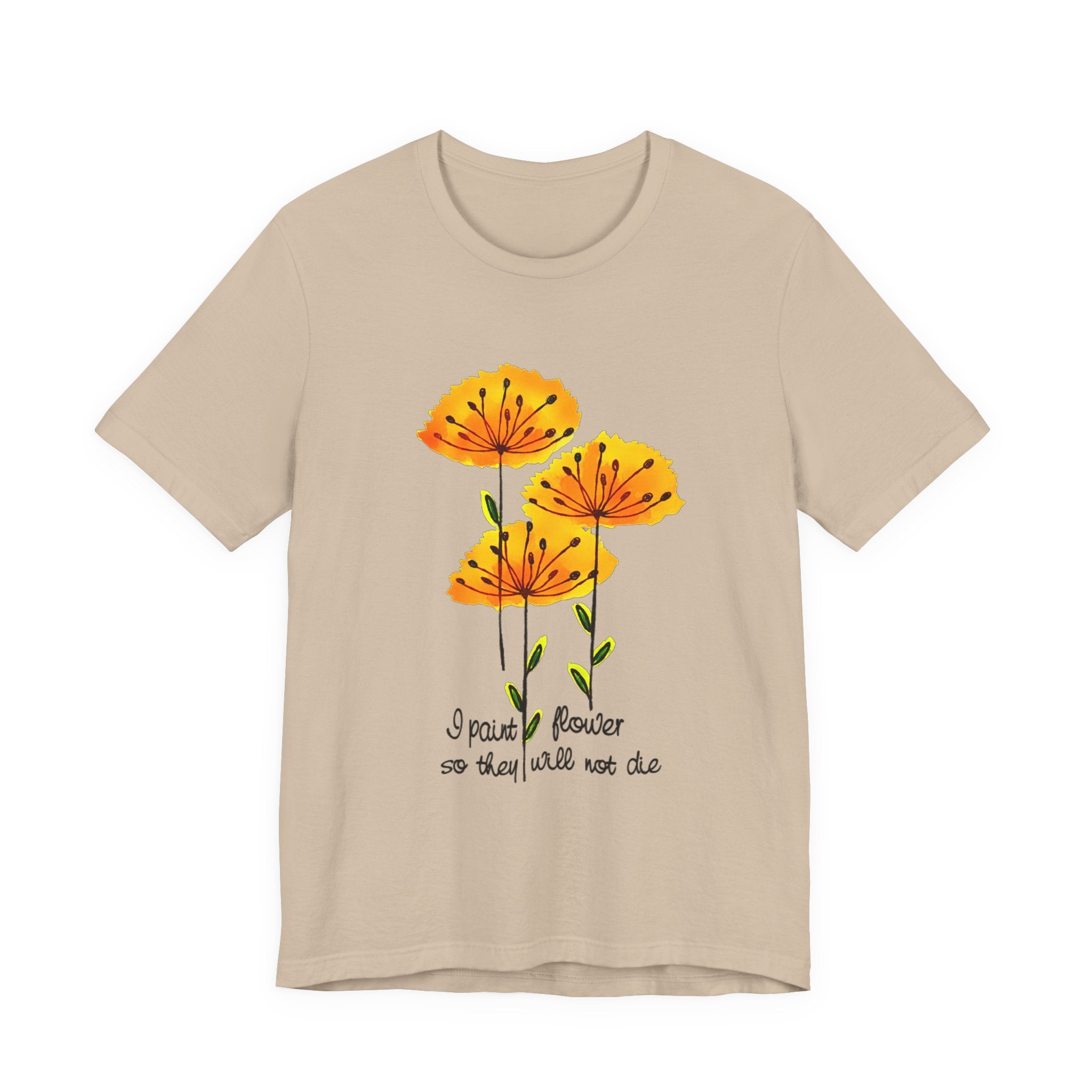 I Paint Flowers So They Will Not Die T-Shirt | Hippie Soul Gift