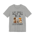 If You Hurt My Dog T-Shirt | Protective Dog Owner Gift