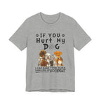 If You Hurt My Dog T-Shirt | Protective Dog Owner Gift