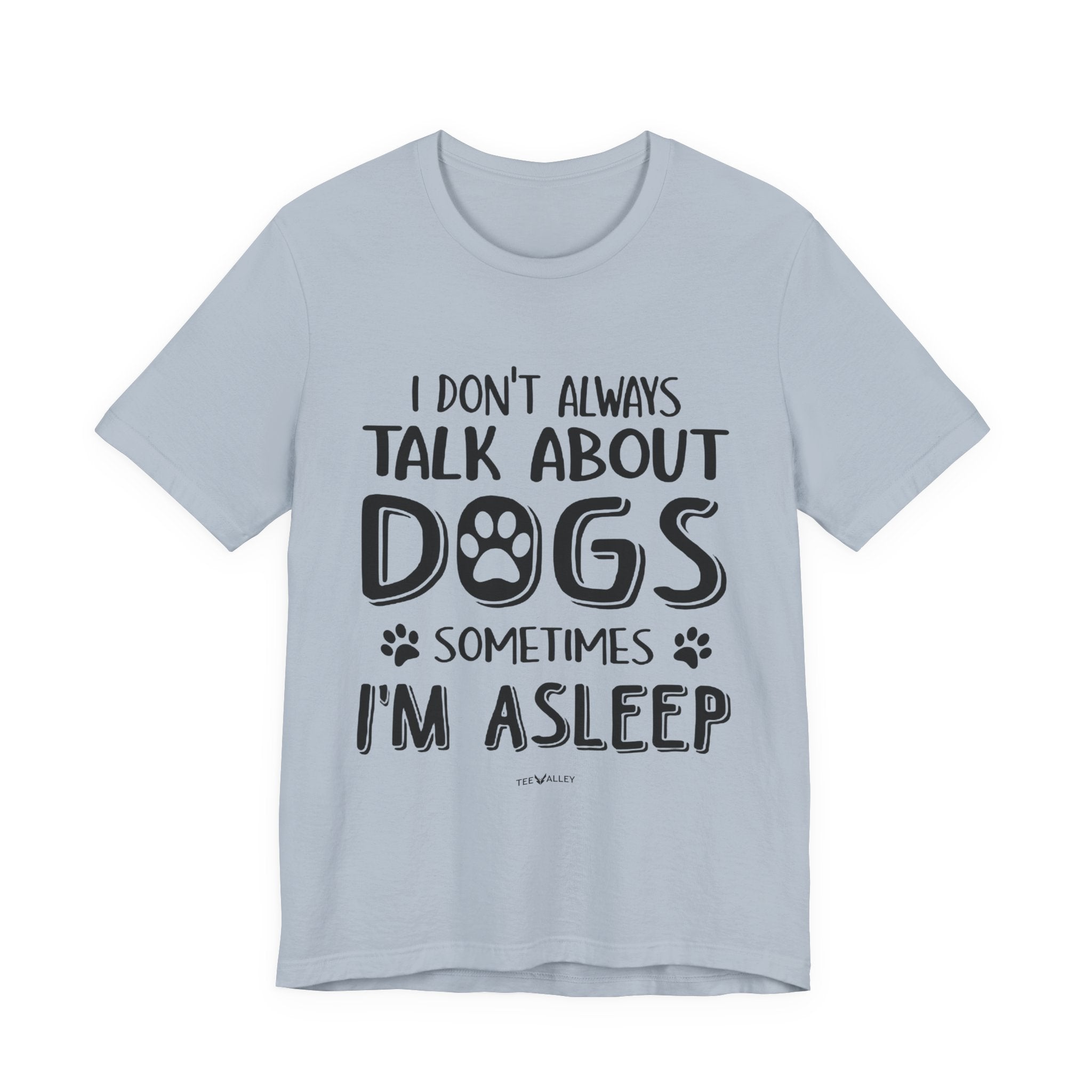 I Don't Always Talk About Dogs T-Shirt | Funny Dog Lover Gift