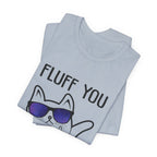 Fluff You Fluffin' Fluff T-Shirt | Sarcastic Cat Lover Gift