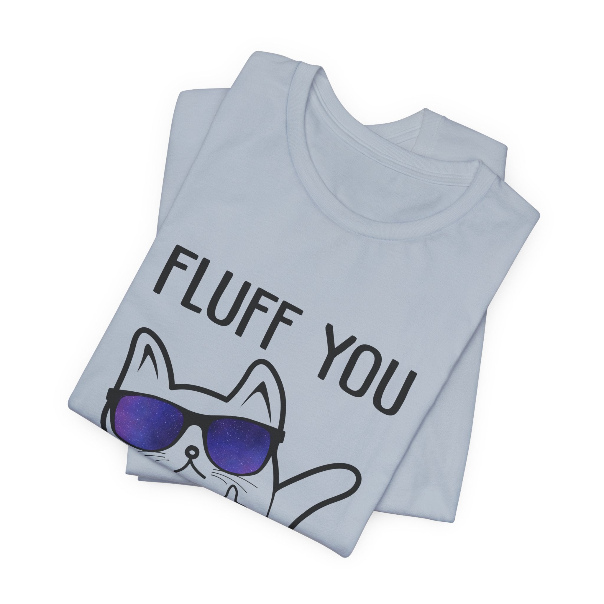 Fluff You Fluffin' Fluff T-Shirt | Sarcastic Cat Lover Gift