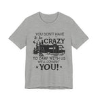 You Don't Have To Be Crazy To Camp T-Shirt | RV Camper Gift