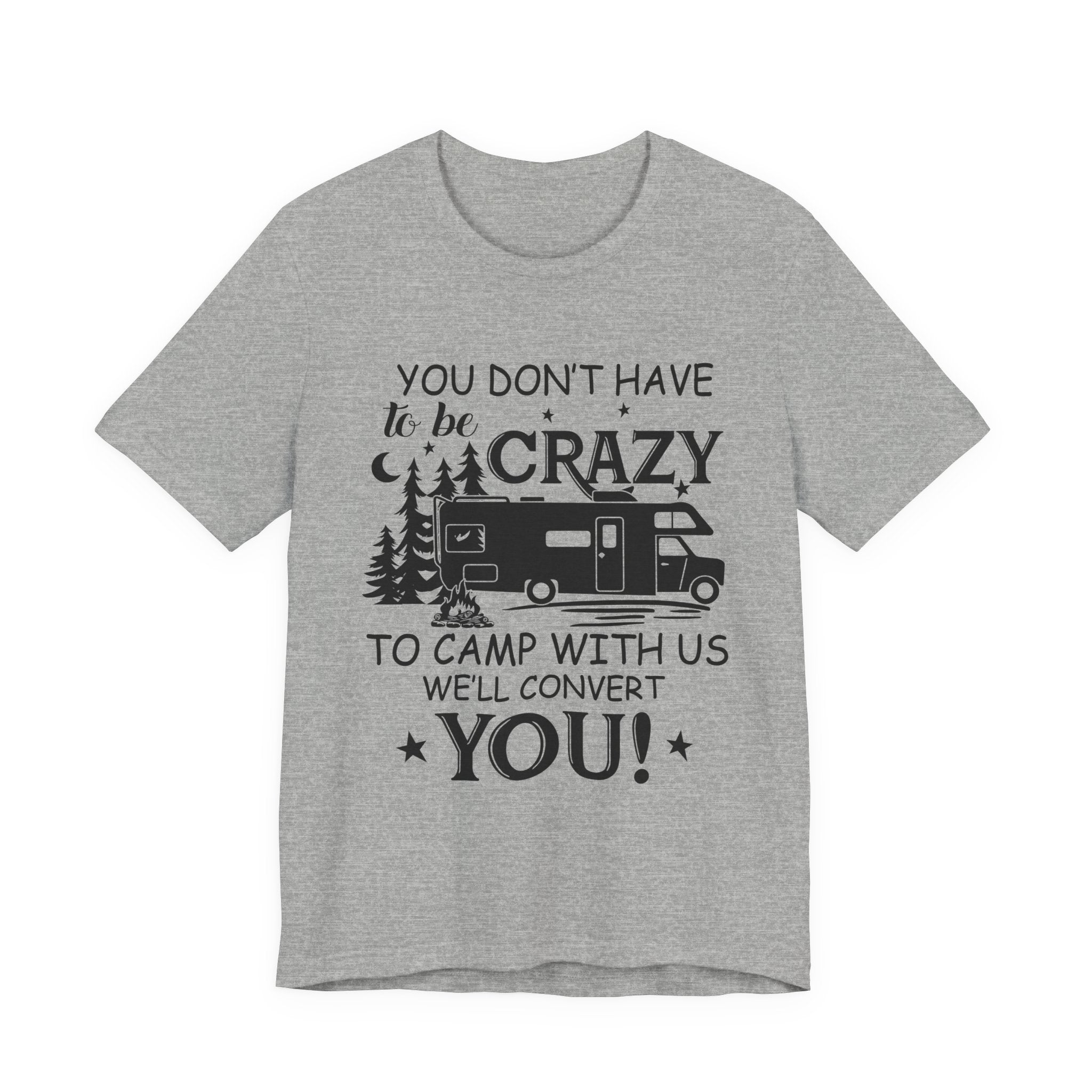 You Don't Have To Be Crazy To Camp T-Shirt | RV Camper Gift