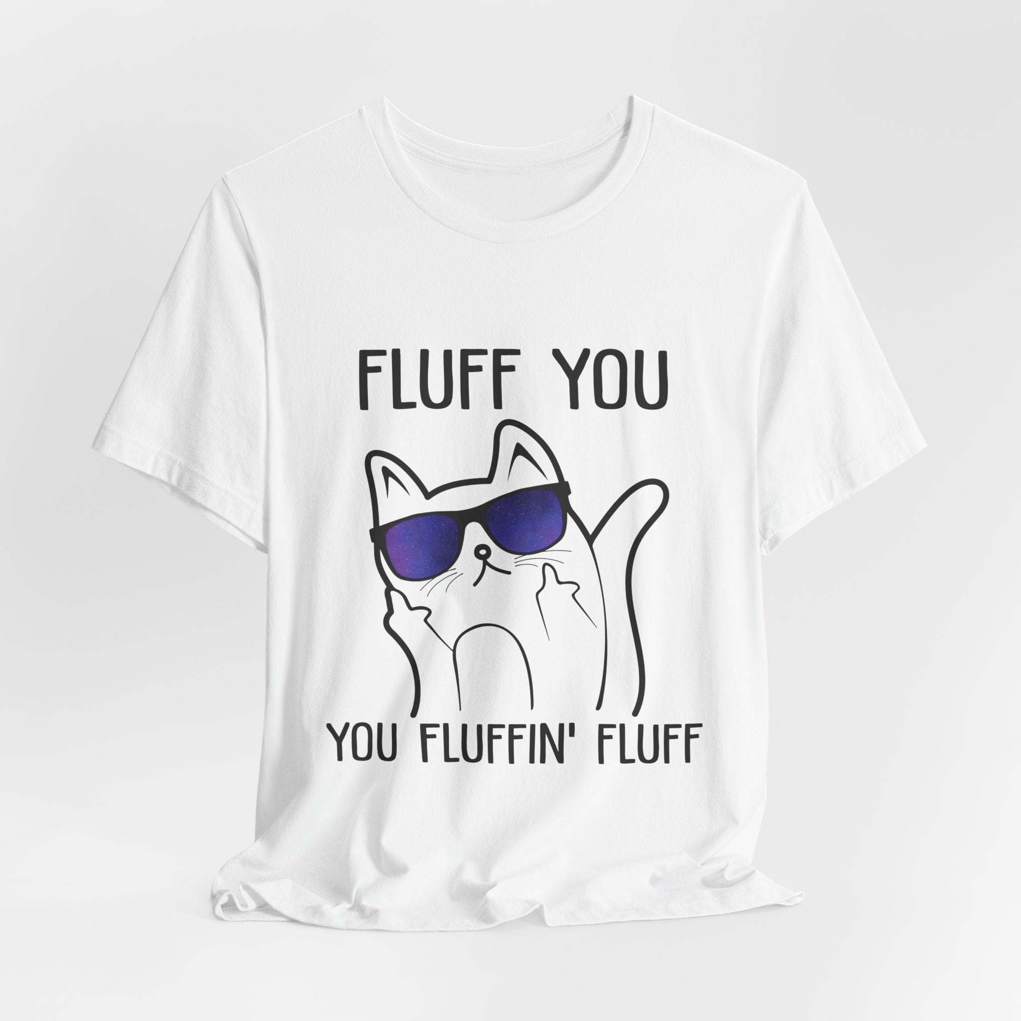 Fluff You Fluffin' Fluff T-Shirt | Sarcastic Cat Lover Gift