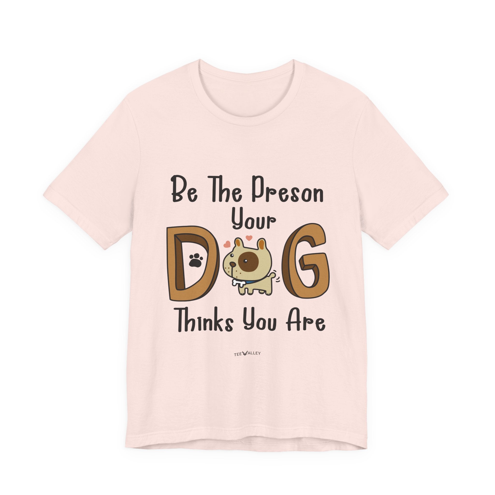 Be The Person Your Dog Thinks You Are T-Shirt | Dog Lover Gift