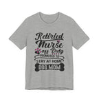 Retired Nurse Off Duty Promoted To Stay At Home Dog Mom T-Shirt | Dog Mom Gift