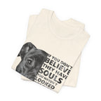 If You Don't Believe They Have Souls T-Shirt | Dog Lover Gift