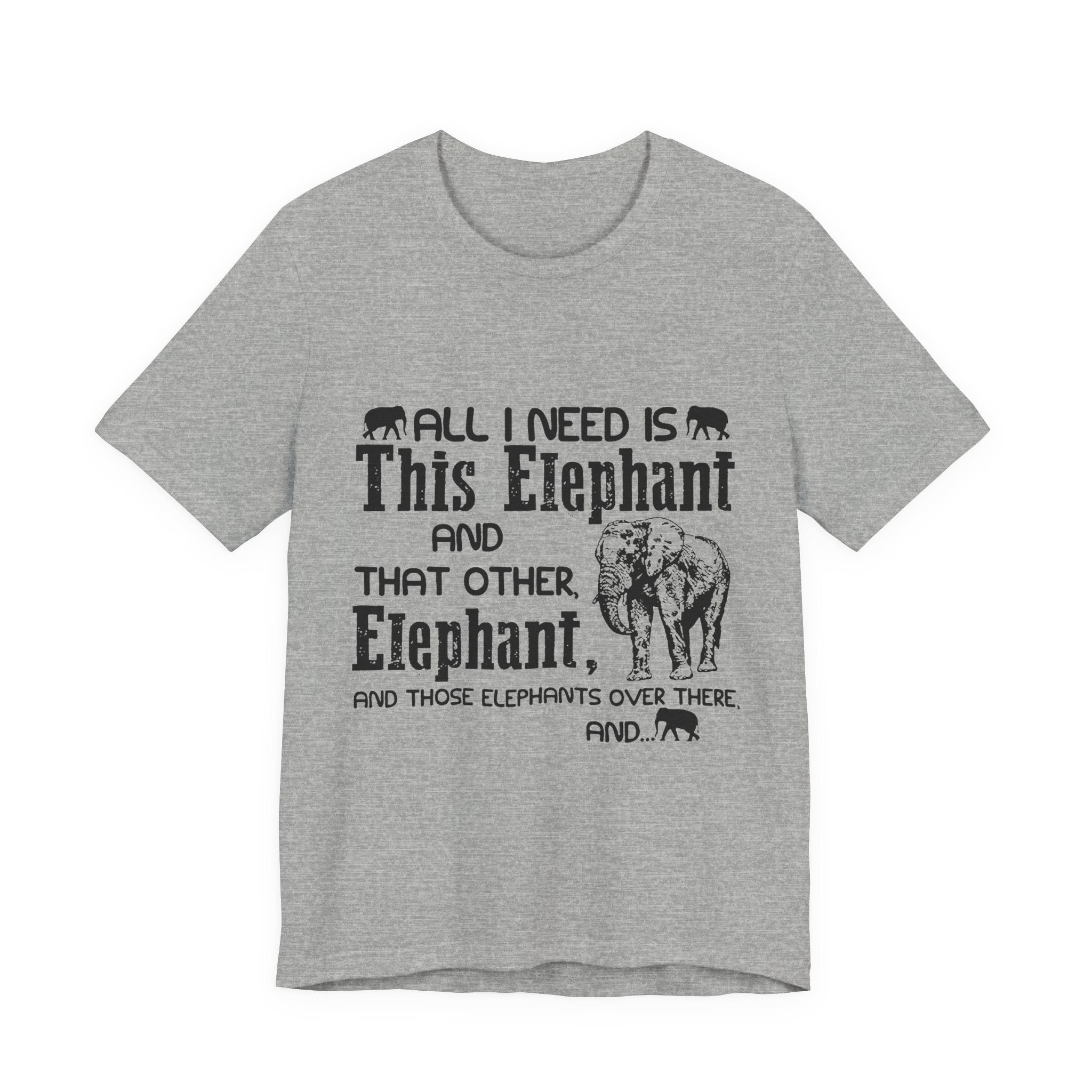 All I Need Is Elephants T-Shirt | Elephant Lover Gift