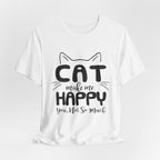 CAT Make Me HAPPY T-Shirt | Funny Cat Lover Gift