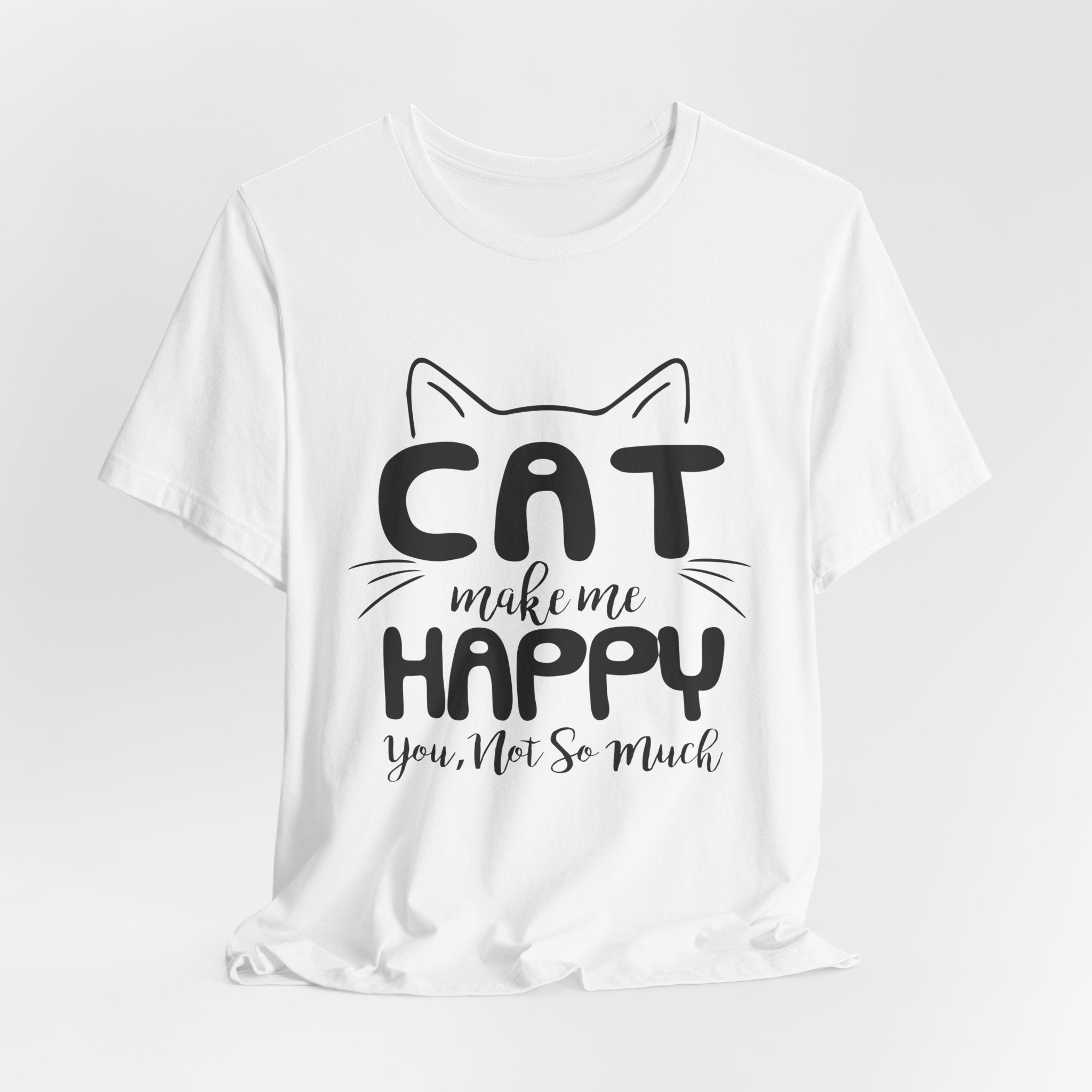 CAT Make Me HAPPY T-Shirt | Funny Cat Lover Gift