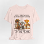 People Think I'm Crazy T-Shirt | Funny Dog Lover Gift