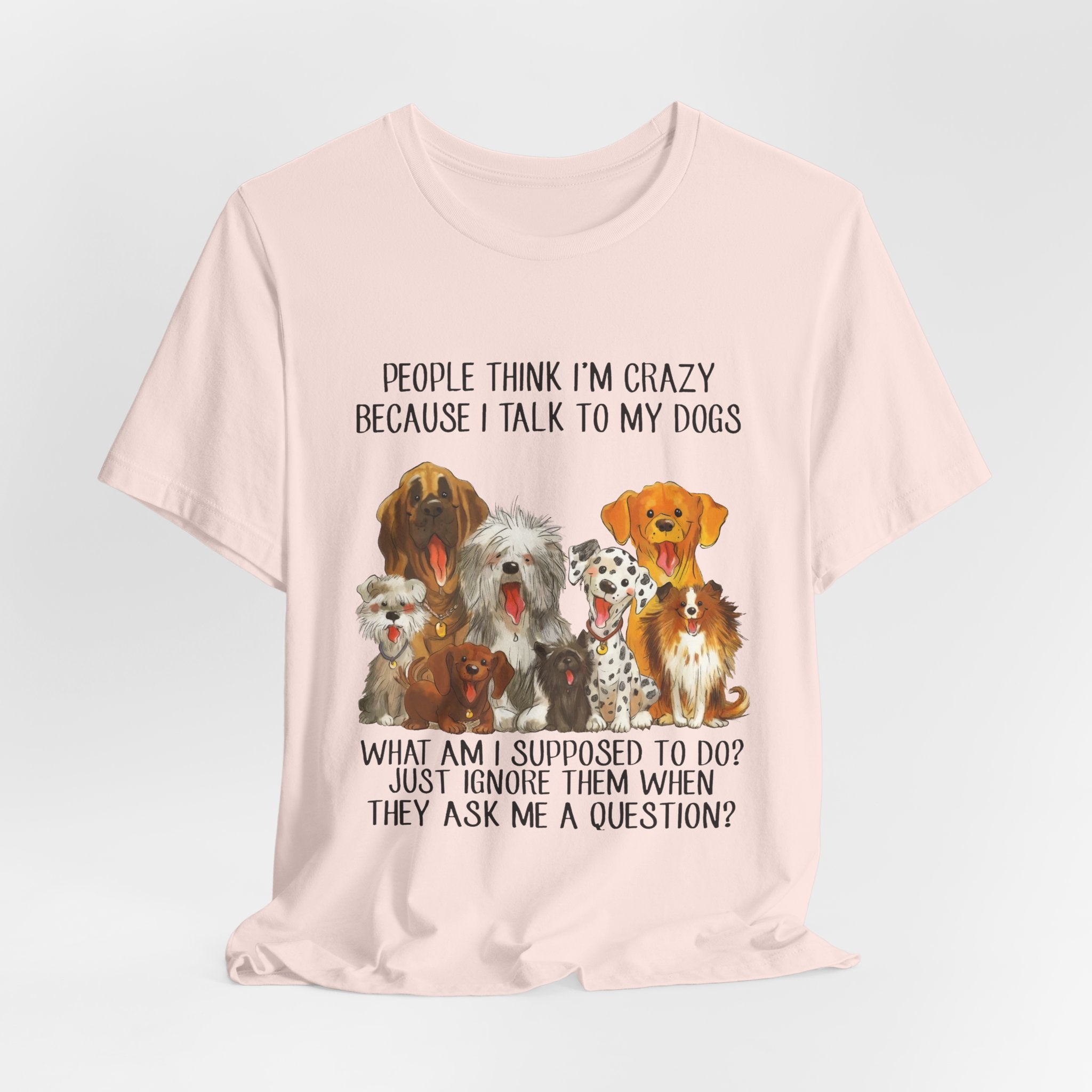 People Think I'm Crazy T-Shirt | Funny Dog Lover Gift