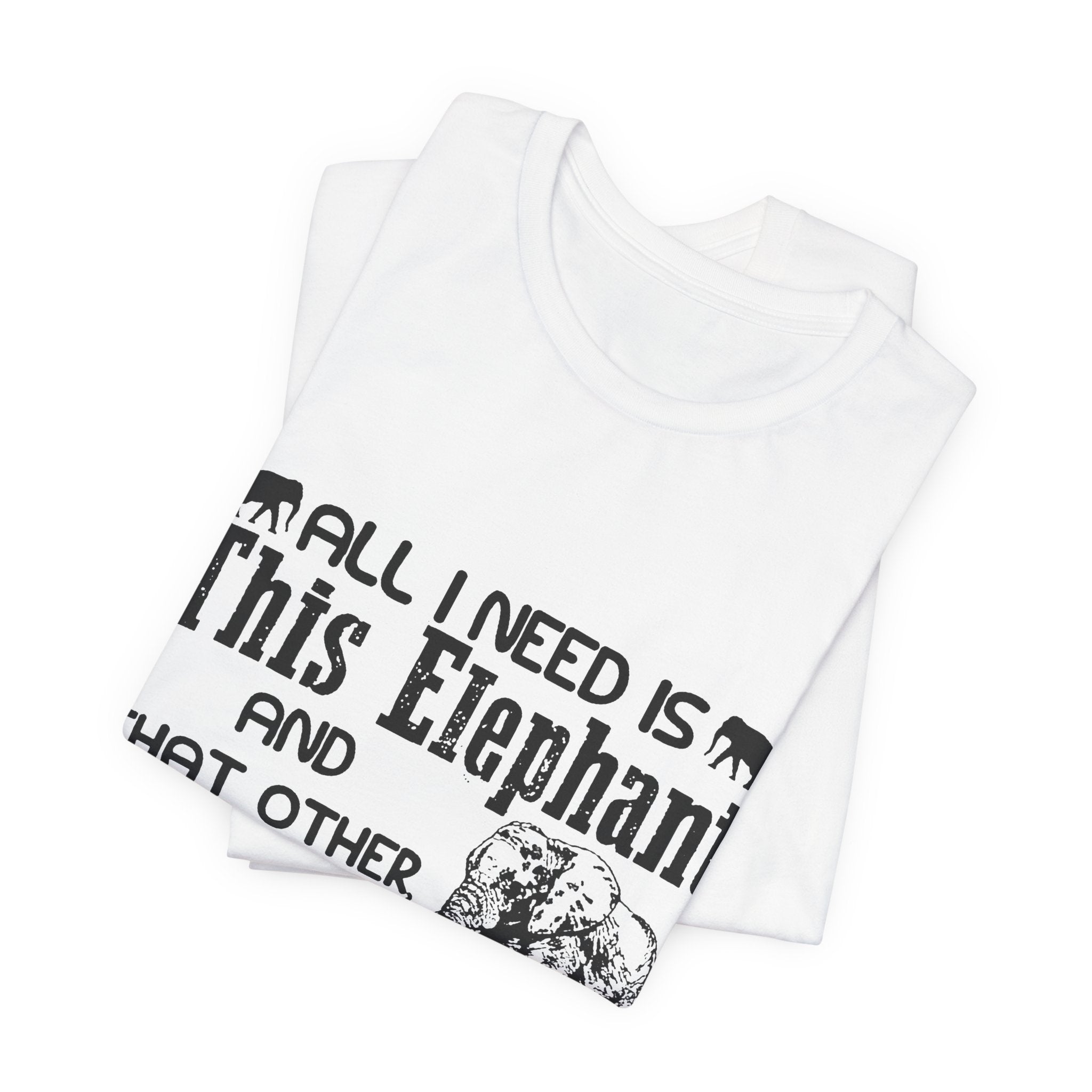 All I Need Is Elephants T-Shirt | Elephant Lover Gift