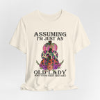 Assuming I'm Just An Old Lady T-Shirt | Sassy Free Spirit Gift