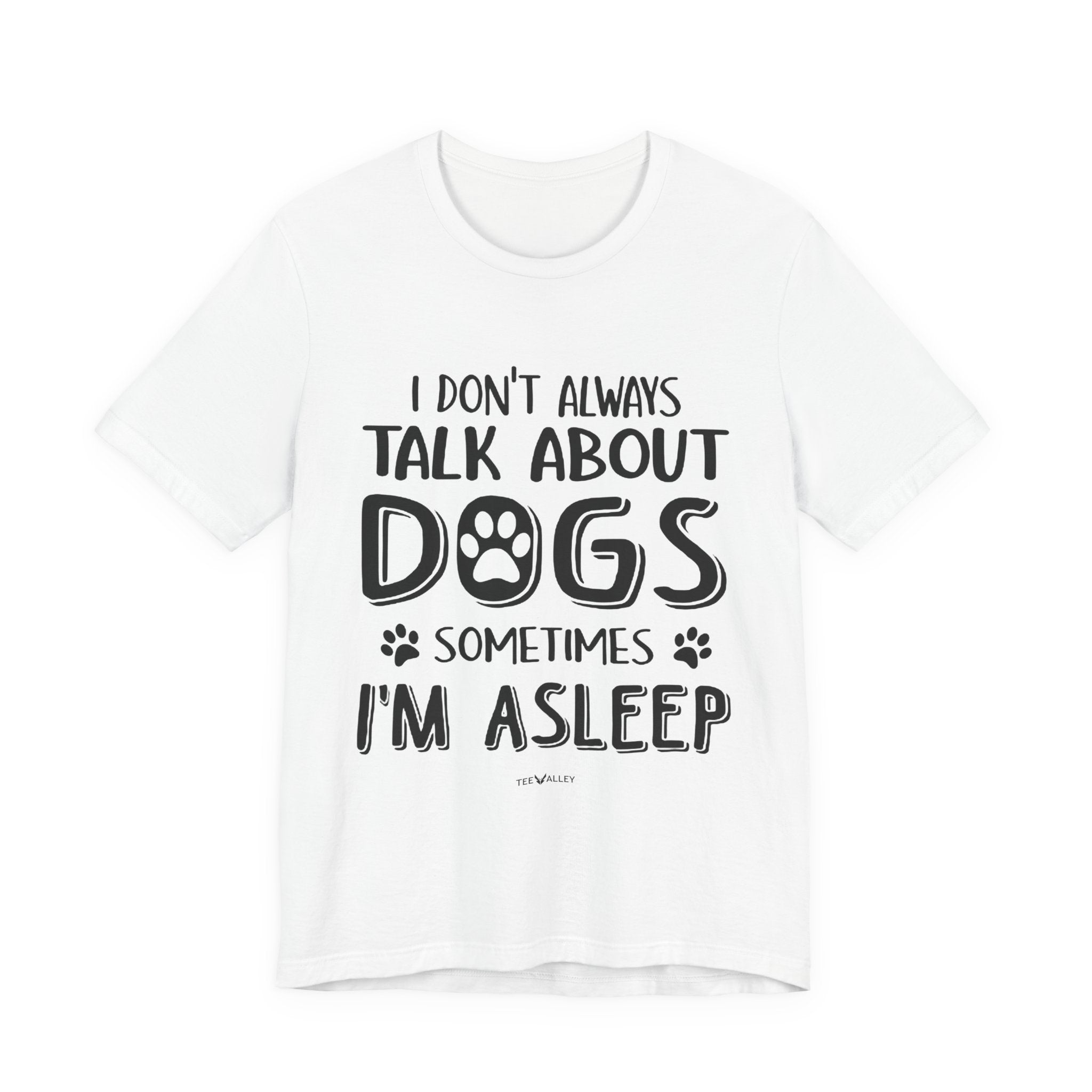I Don't Always Talk About Dogs T-Shirt | Funny Dog Lover Gift