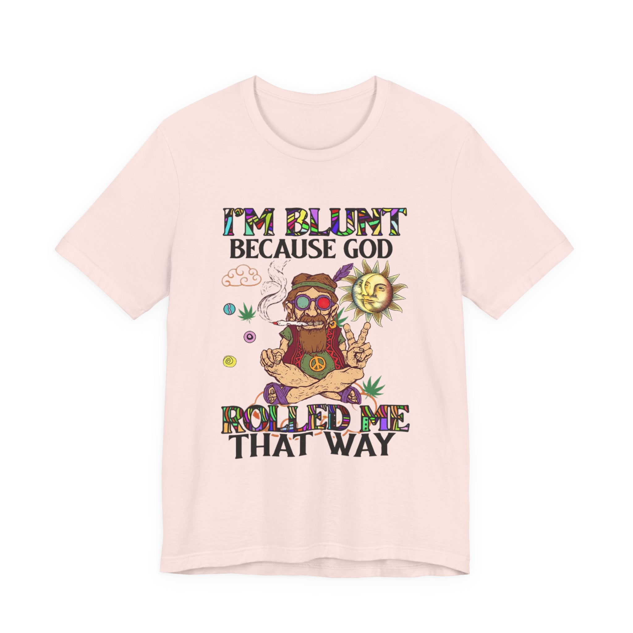 I'm Blunt Because God Rolled Me That Way T-Shirt | Hippie Soul Gift