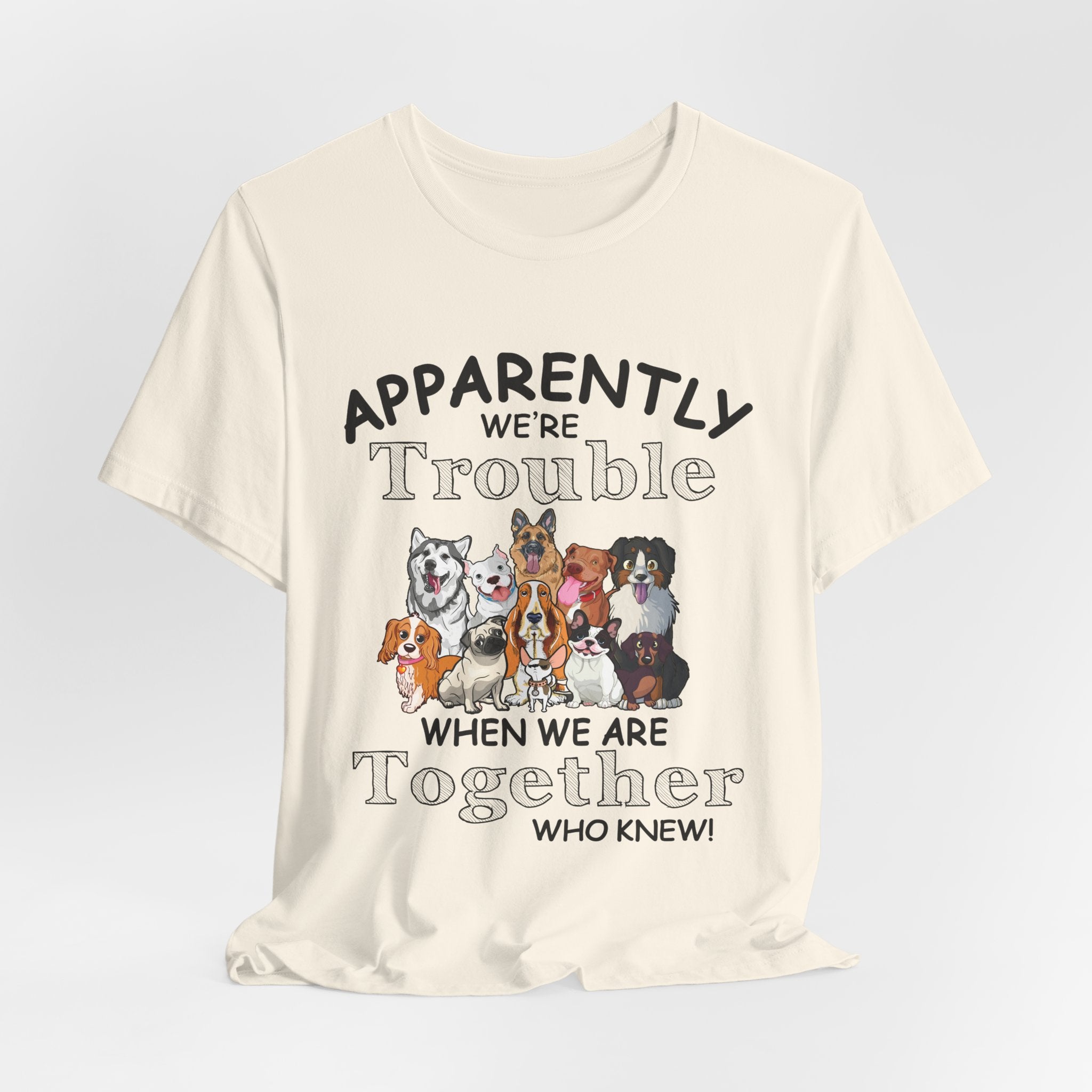 Apparently We're Trouble Together T-Shirt | Dog Owners Gift