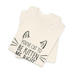 You've Cat To Be Kitten Me Right Meow T-Shirt | Funny Cat Lover Gift