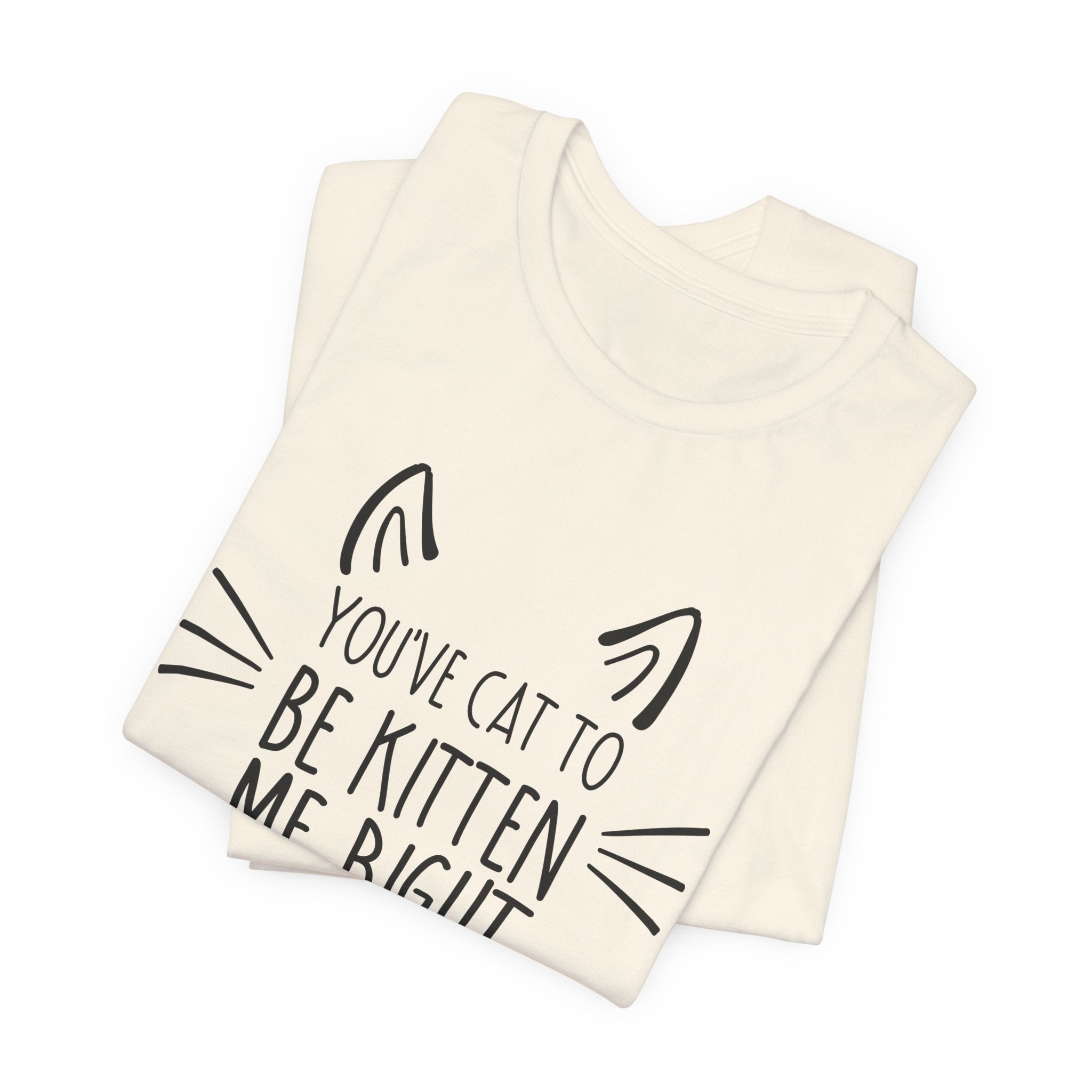 You've Cat To Be Kitten Me Right Meow T-Shirt | Funny Cat Lover Gift