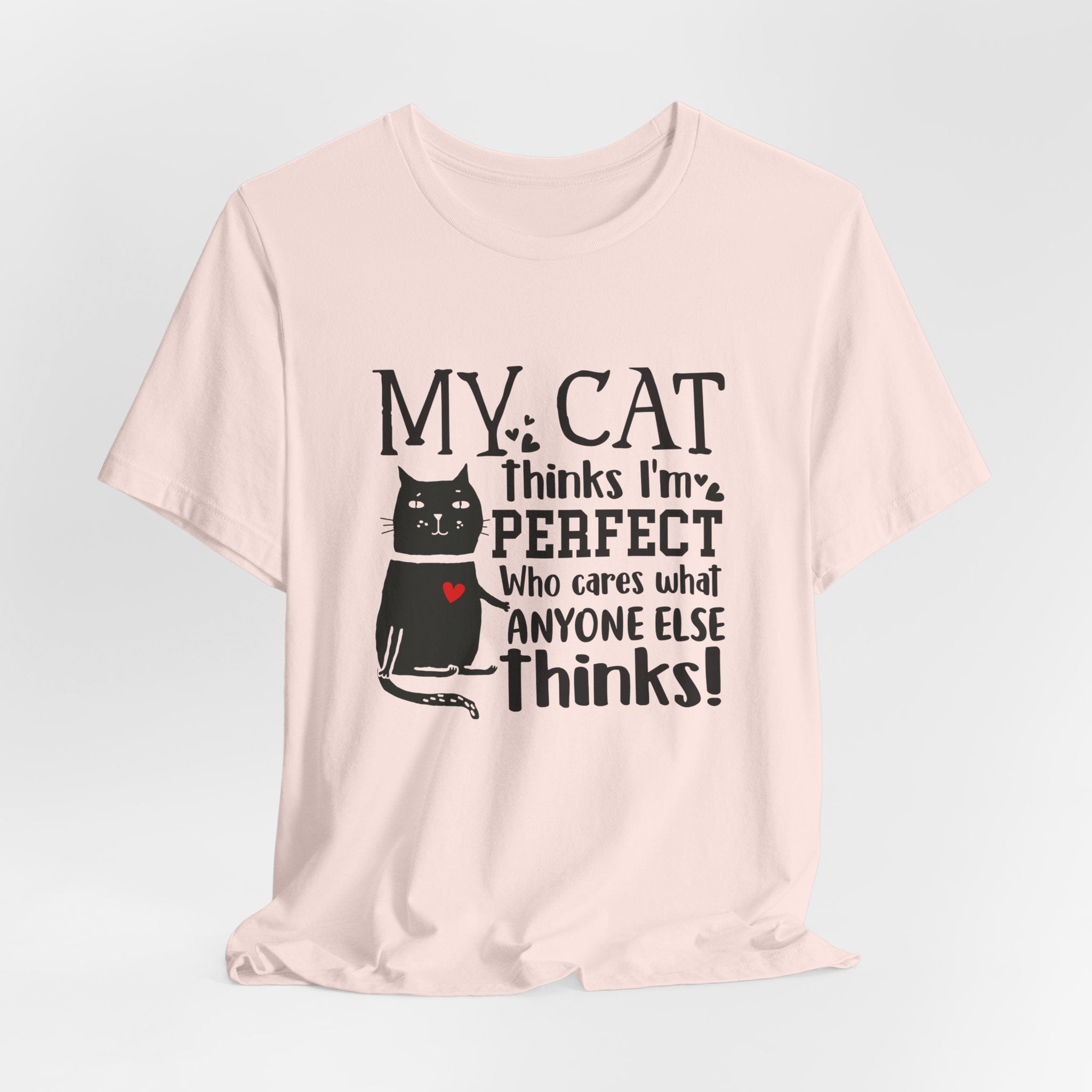 My Cat Thinks I'm Perfect T-Shirt | Funny Cat Lover Gift