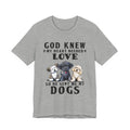 God Knew My Heart Needed Love Dogs T-Shirt | Dog Mom & Dad Gift