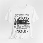 You Don't Have To Be Crazy To Camp T-Shirt | RV Camper Gift