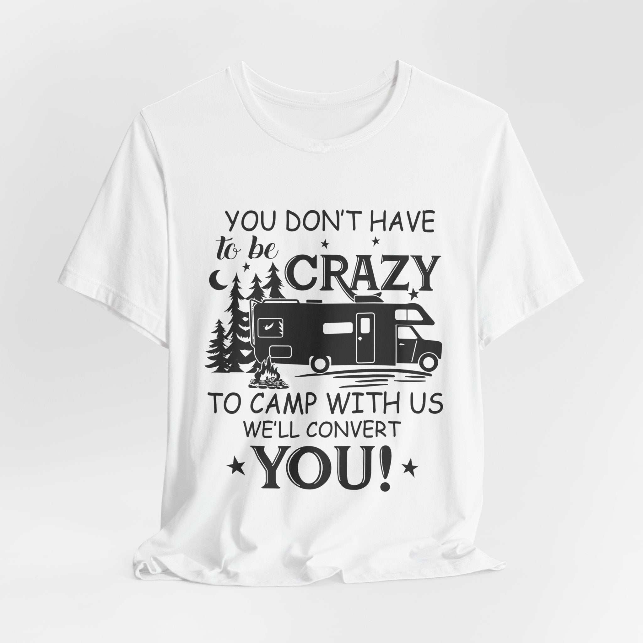 You Don't Have To Be Crazy To Camp T-Shirt | RV Camper Gift