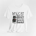 My Cat Thinks I'm Perfect T-Shirt | Funny Cat Lover Gift