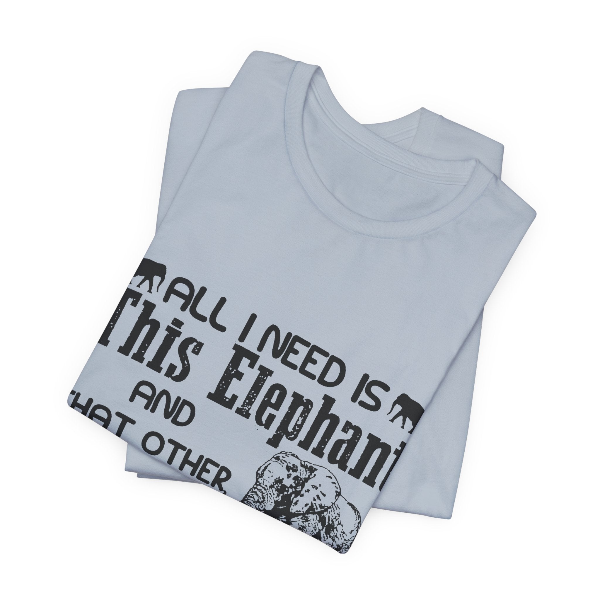All I Need Is Elephants T-Shirt | Elephant Lover Gift