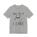 Ask Me If I Care Cat T-Shirt | Funny Cat Lover Gift
