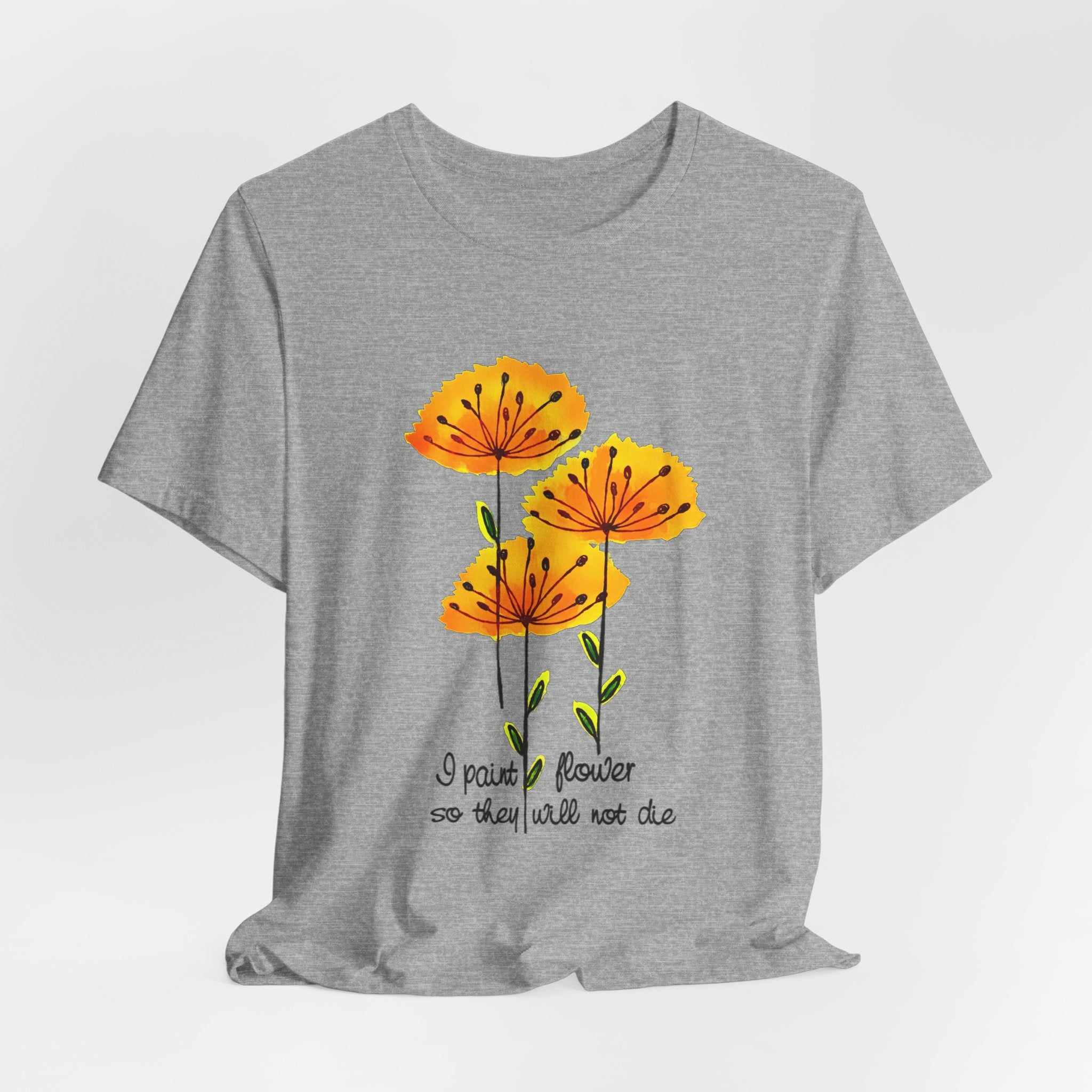I Paint Flowers So They Will Not Die T-Shirt | Hippie Soul Gift
