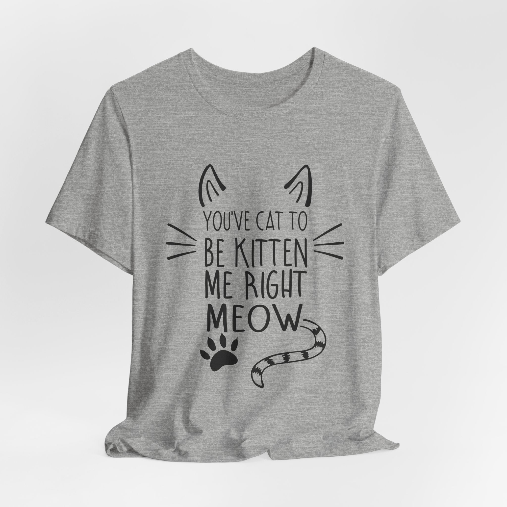 You've Cat To Be Kitten Me Right Meow T-Shirt | Funny Cat Lover Gift