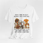 People Think I'm Crazy T-Shirt | Funny Dog Lover Gift