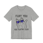 Fluff You Fluffin' Fluff T-Shirt | Sarcastic Cat Lover Gift