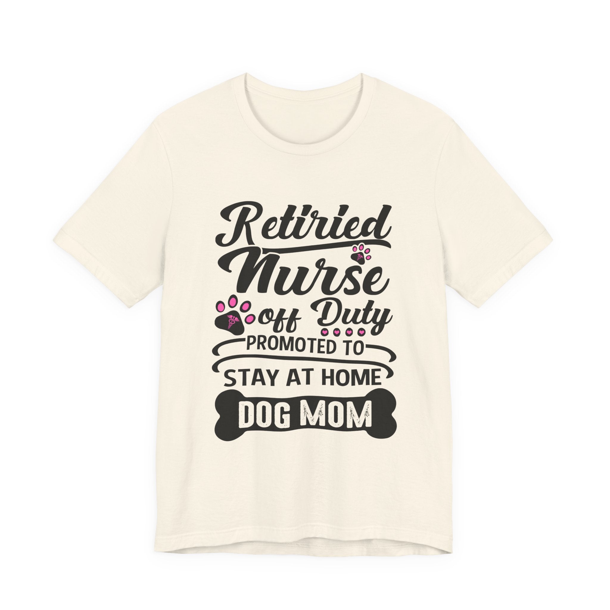 Retired Nurse Off Duty Promoted To Stay At Home Dog Mom T-Shirt | Dog Mom Gift